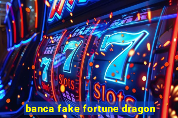 banca fake fortune dragon